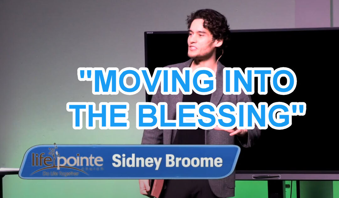 “MOVING INTO THE BLESSING” – Life Pointe Church Online